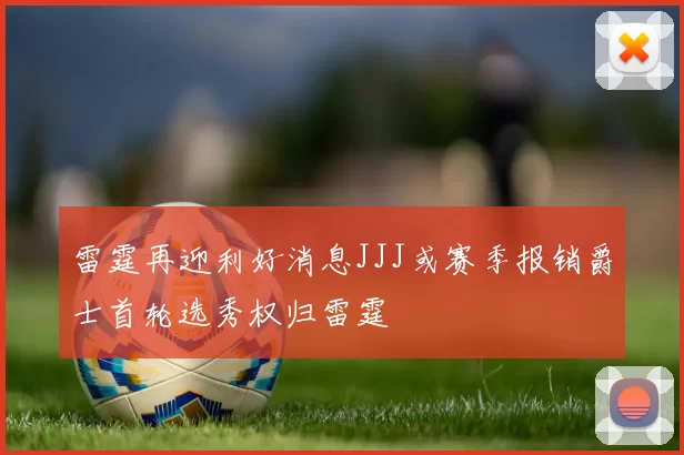 雷霆再迎利好消息JJJ或赛季报销爵士首轮选秀权归雷霆