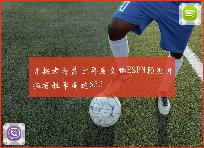 开拓者与爵士再度交锋ESPN预测开拓者胜率高达653
